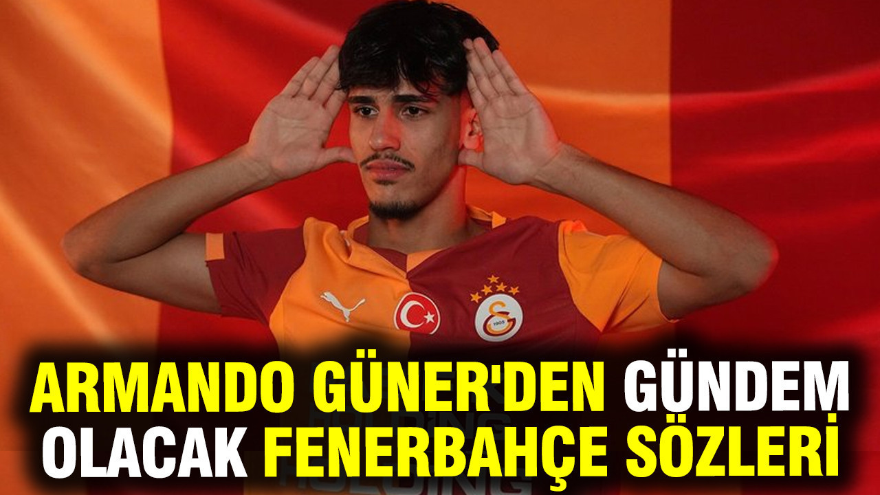 Galatasaray'a transfer olan Can Armando Güner'den çok konuşulacak Fenerbahçe sözleri