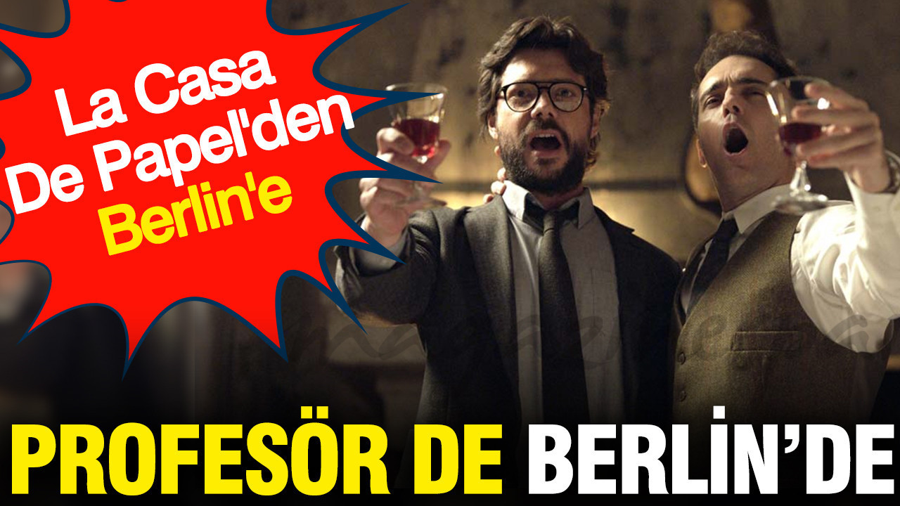 La Casa De Papel'den Berlin’e: Profesör de Berlin’de