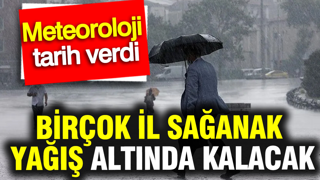 Meteoroloji tarih verdi: Birçok il sağanak yağış altında kalacak