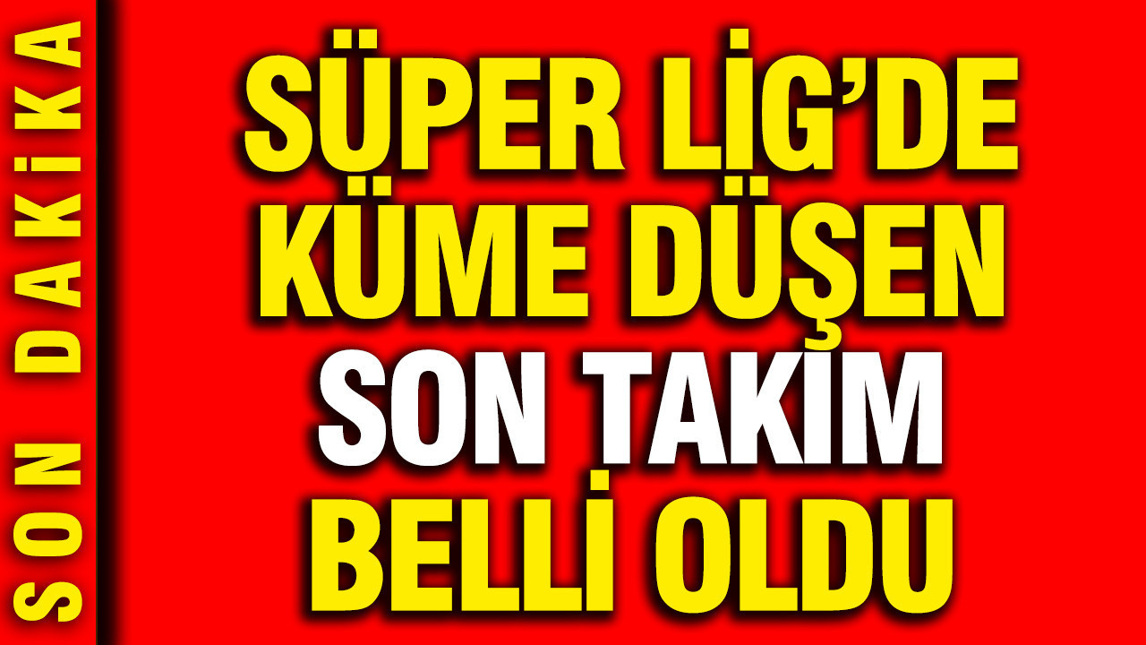 Süper Lig'de bu sezon küme düşen son takım belli oldu
