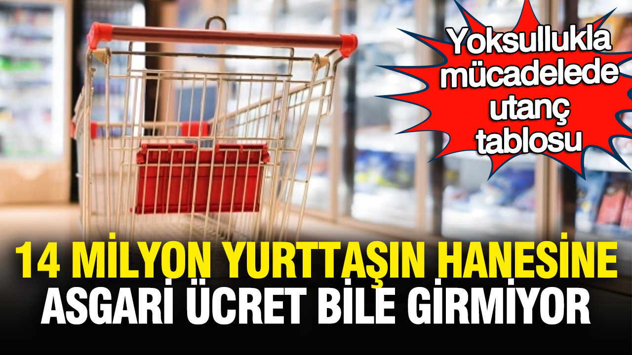 Yoksullukla mücadelede utanç rekoru: 14 milyon yurttaşın hanesine asgari ücret bile girmiyor