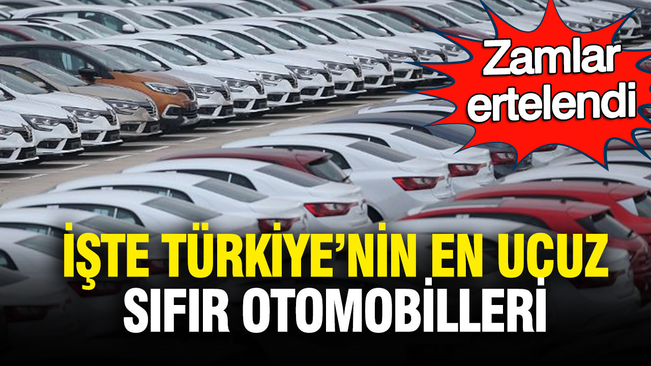 Zamlar ertelendi: İşte Türkiye'nin en ucuz sıfır otomobilleri