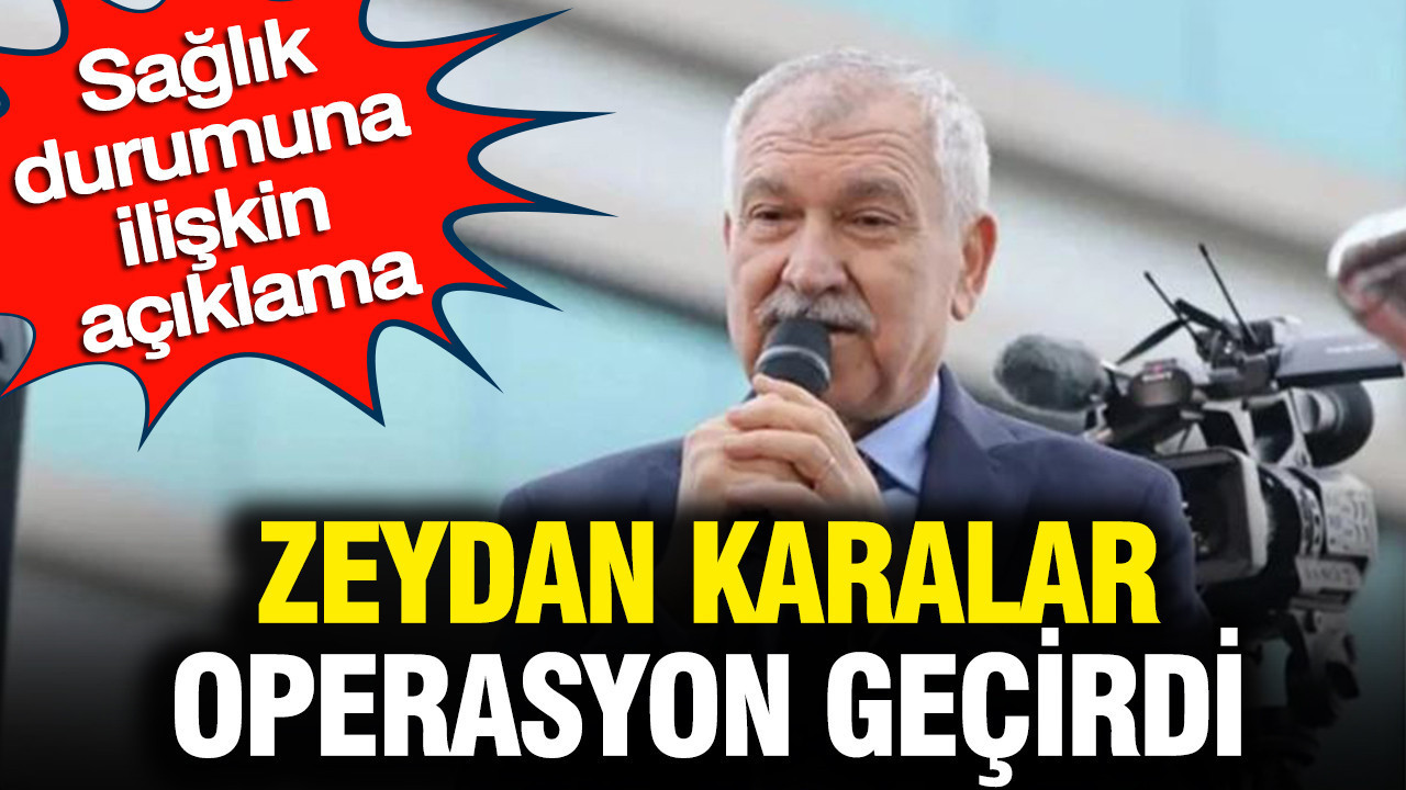 Zeydan Karalar operasyon geçirdi: Sağlık durumuna ilişkin açıklama