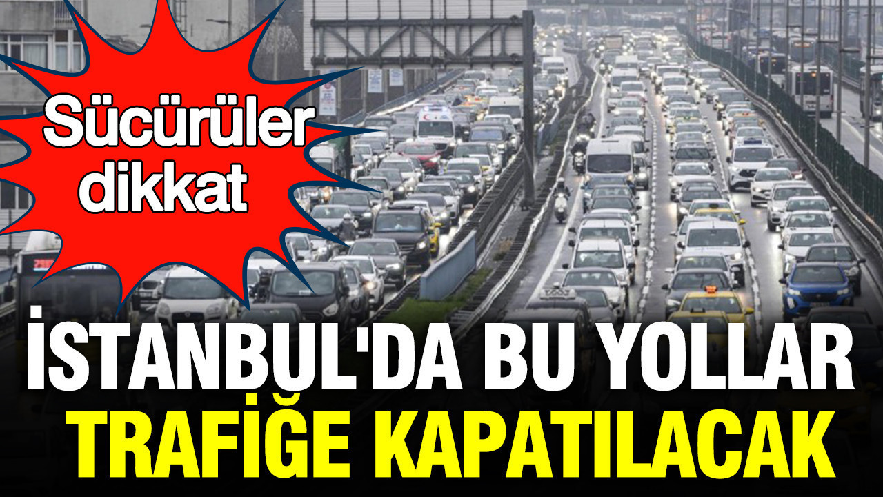19 Mayıs İstanbul’da trafiğe kapalı yollar 2026 listesi: Yarın hangi yollar kapanacak?