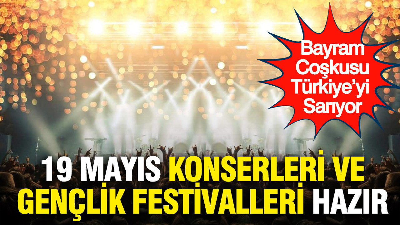 19 Mayıs Coşkusu Türkiye’yi Sarıyor: Konserler ve Gençlik Festivalleri hazır