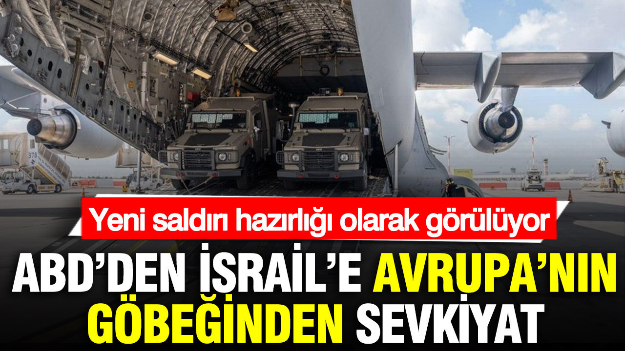 ABD’den İsrail’e Avrupa’nın göbeğinden sevkiyat: Yeni saldırı hazırlığı olarak görülüyor