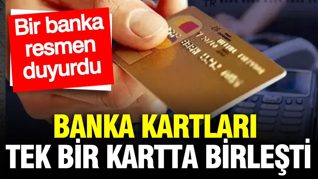 Banka kartları tek bir kartta birleşti: Artık o banka senin bu banka benim gezmeye son