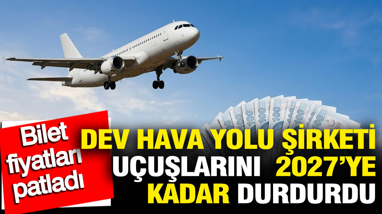 Dev hava yolu şirketi uçuşlarını 2027'ye kadar askıya aldı: Bilet fiyatları fırladı