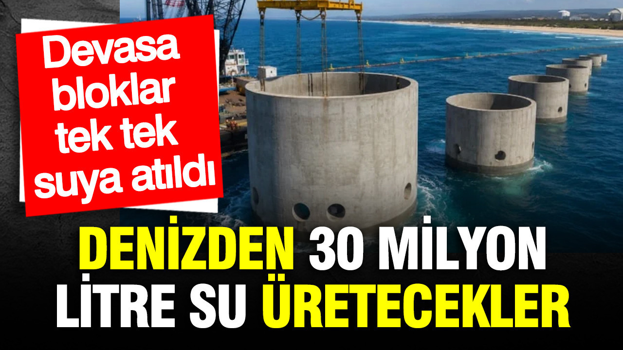Devasa bloklar tek tek suya atıldı: Denizden 30 milyon litre su üretecekler