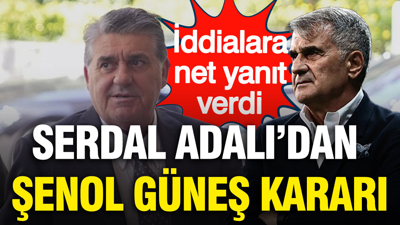 Beşiktaş'ta Serdal Adalı'dan Şenol Güneş iddialarına net yanıt