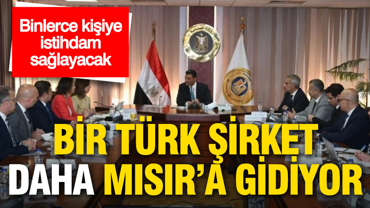 Bir Türk şirketi daha yatırım için Mısır’ı seçiyor