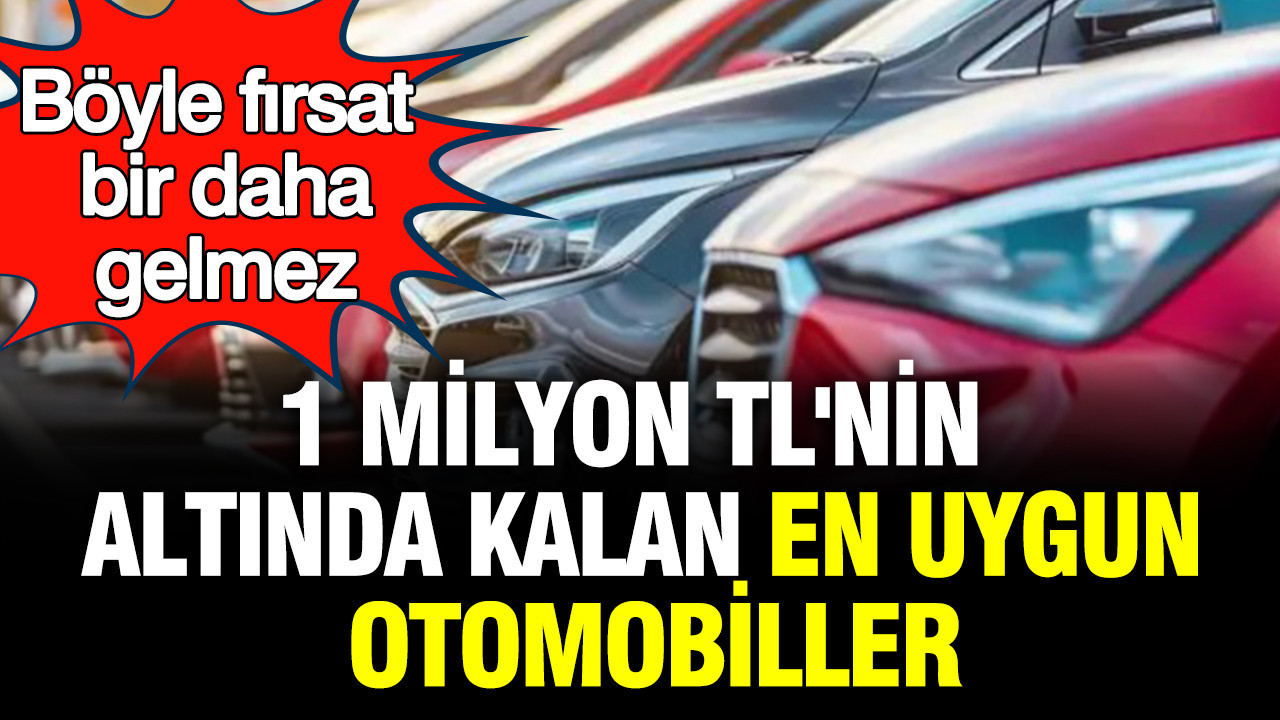 1 Milyon TL'nin altında kalan alınabilecek en uygun otomobiller: Böyle fırsat bir daha gelmez