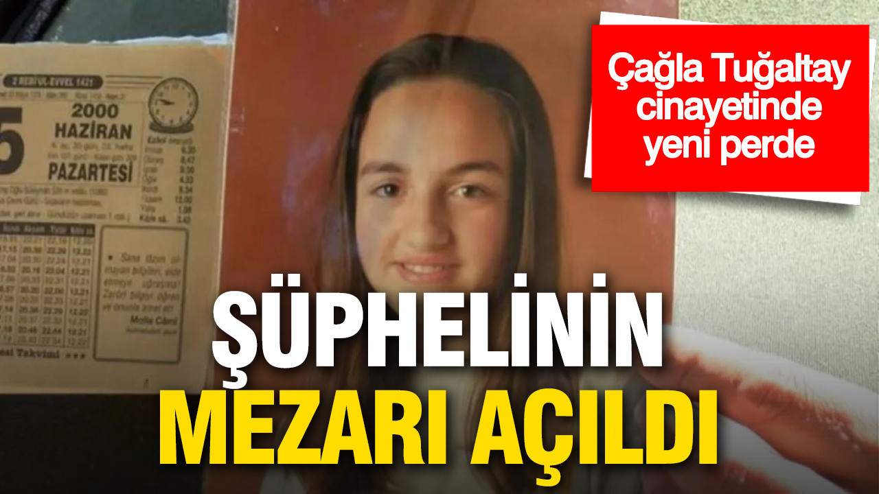 Çağla Tuğaltay cinayetinde yeni perde: Şüphelinin mezarı açıldı