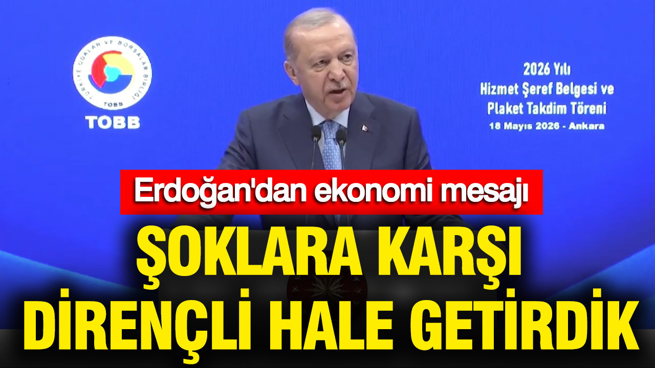 Erdoğan'dan ekonomi mesajı: Şoklara karşı dirençli hale getirdik