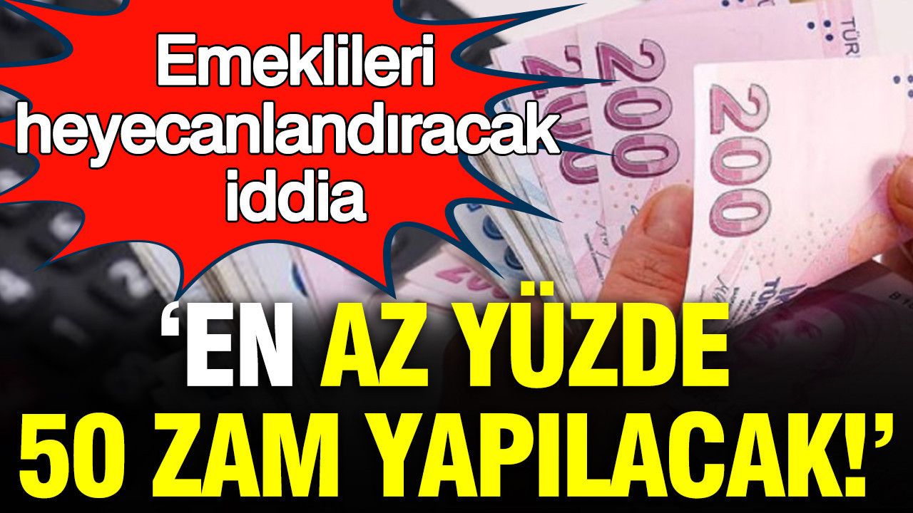 Emeklileri heyecanlandıracak iddia: Emekli maaşına en az yüzde 50 zam yapılacak