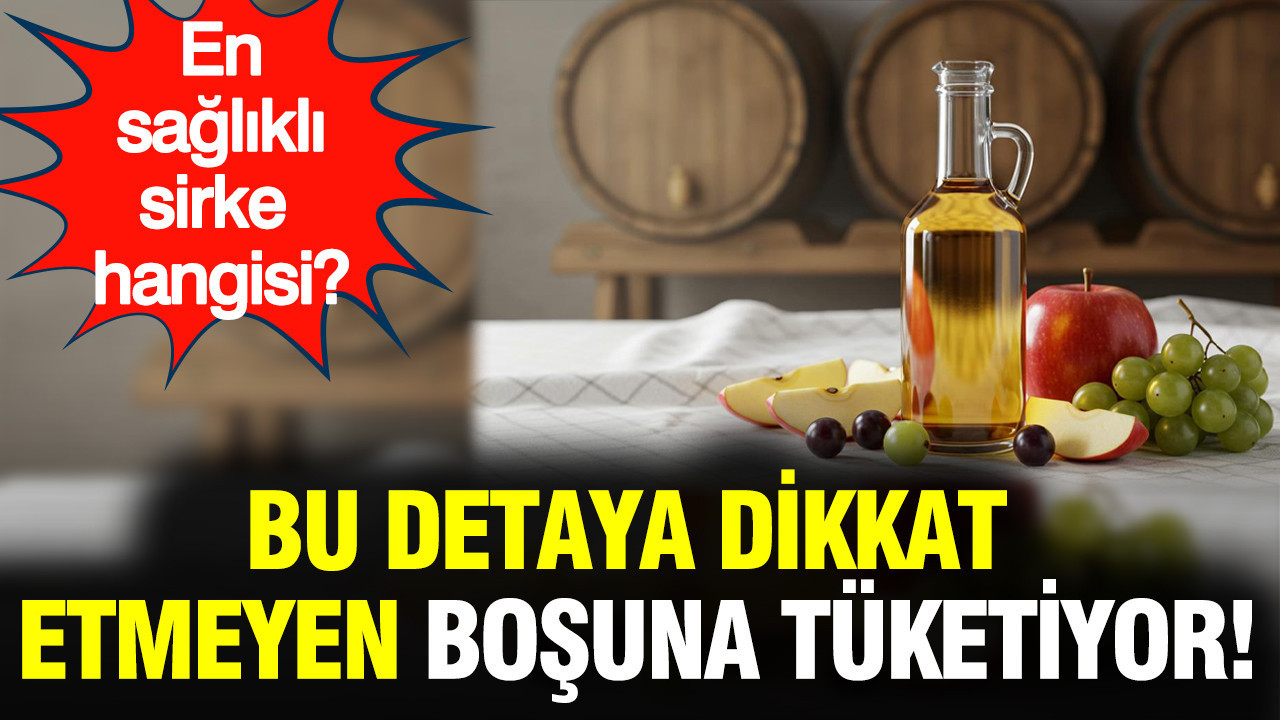 En sağlıklı sirkeyi seçerken doğal olmasına dikkat edin