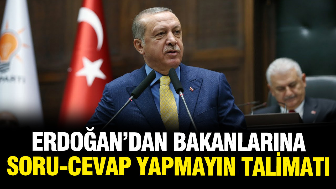Erdoğan'dan bakanlarına 'Soru cevap yapmayın' talimatı