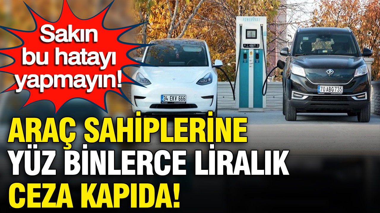 Araç sahiplerine yüz binlerce ceza kapıda: Sakın b…