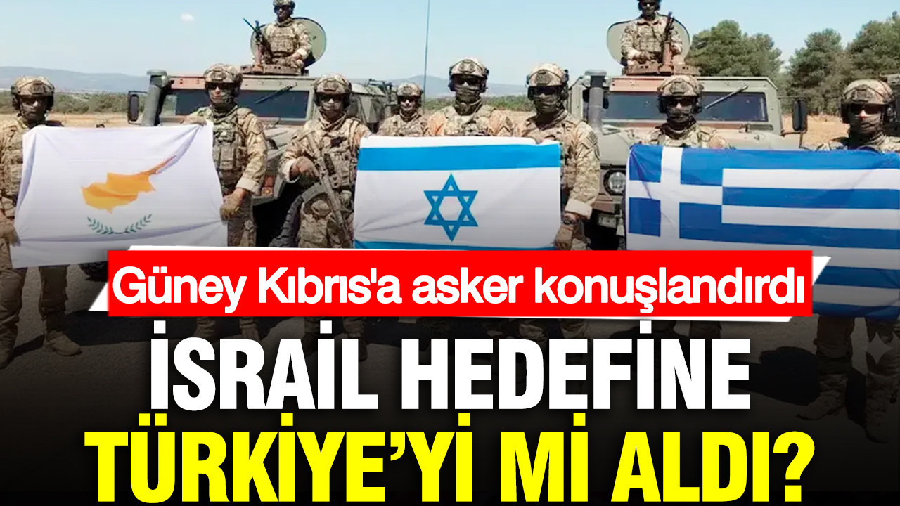 İsrail hedefine Türkiye’yi mi aldı? Güney Kıbrıs'a asker konuşlandırdı