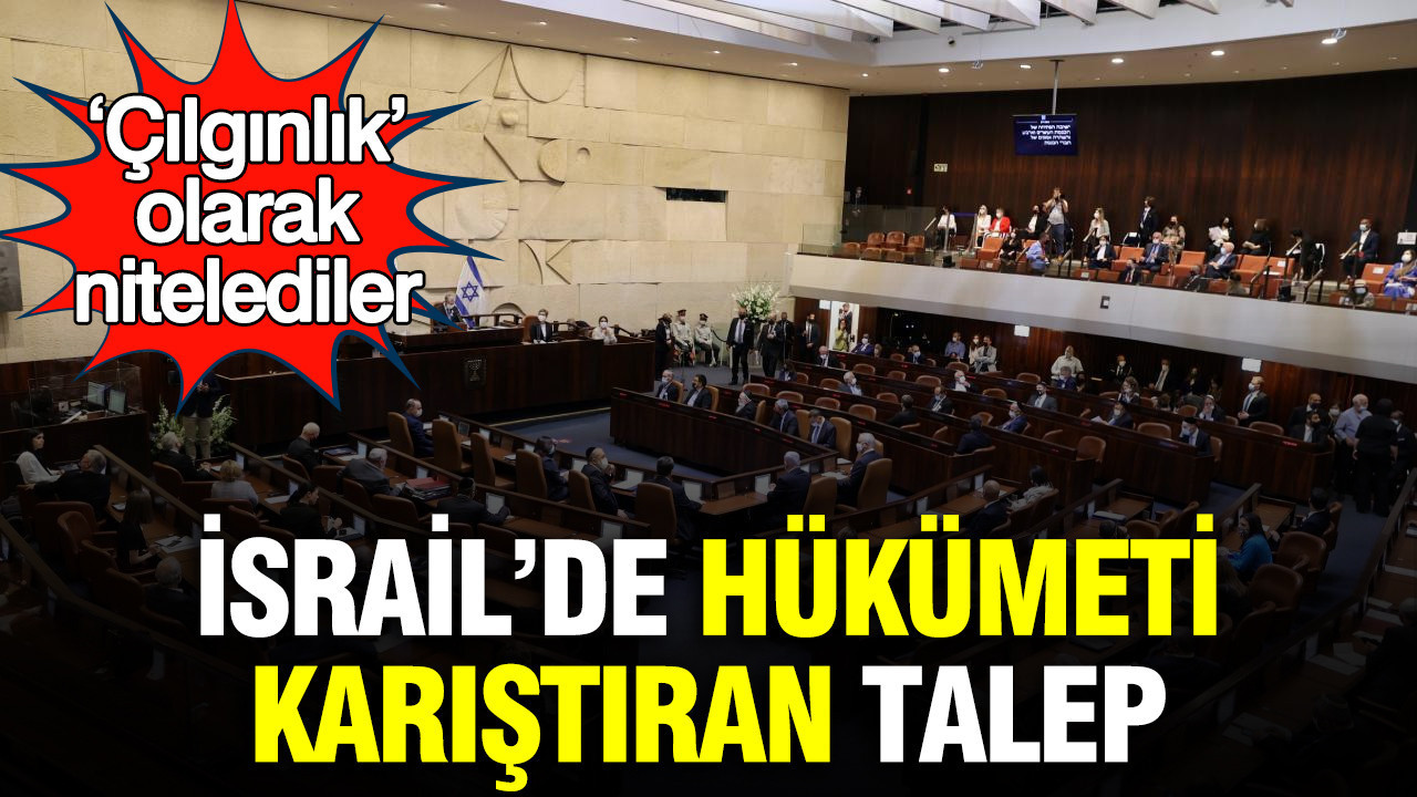 İsrail’de hükümeti karıştıran talep: ‘Çılgınlık’ olarak nitelediler