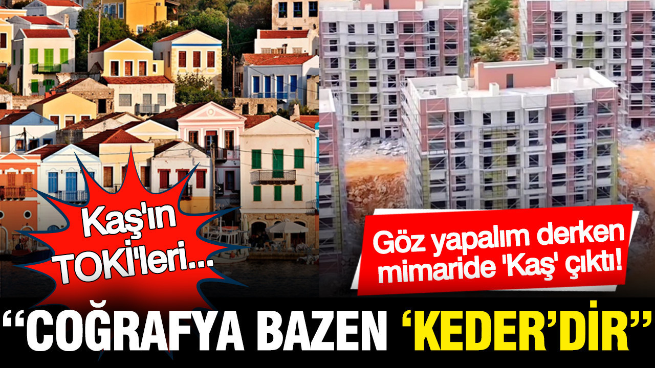 Kaş'ın TOKİ'leri: "Coğrafya bazen 'keder'dir"