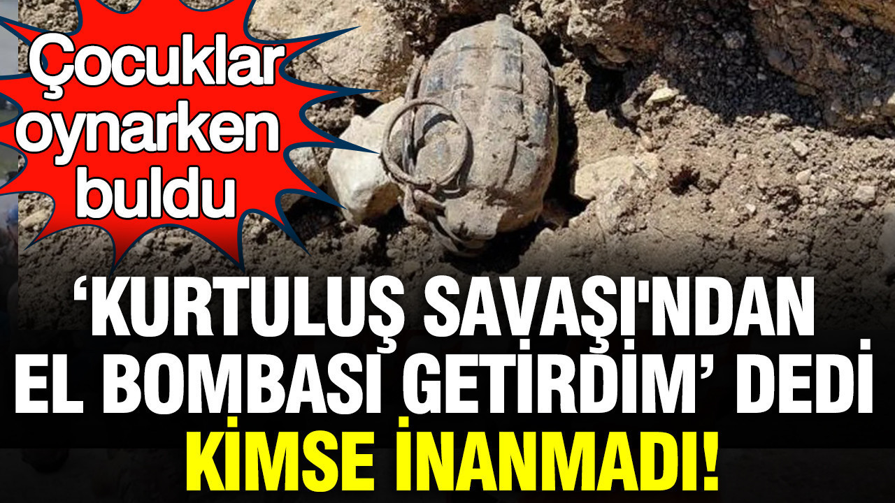 "Kurtuluş Savaşı'ndan el bombası getirdim" dedi, kimse inanmadı; çocuklar oynarken buldu