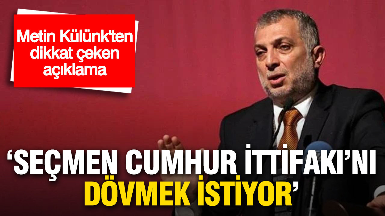 Metin Külünk’ten Cumhur İttifakı yorumu: “Seçmen dövmek istiyor”