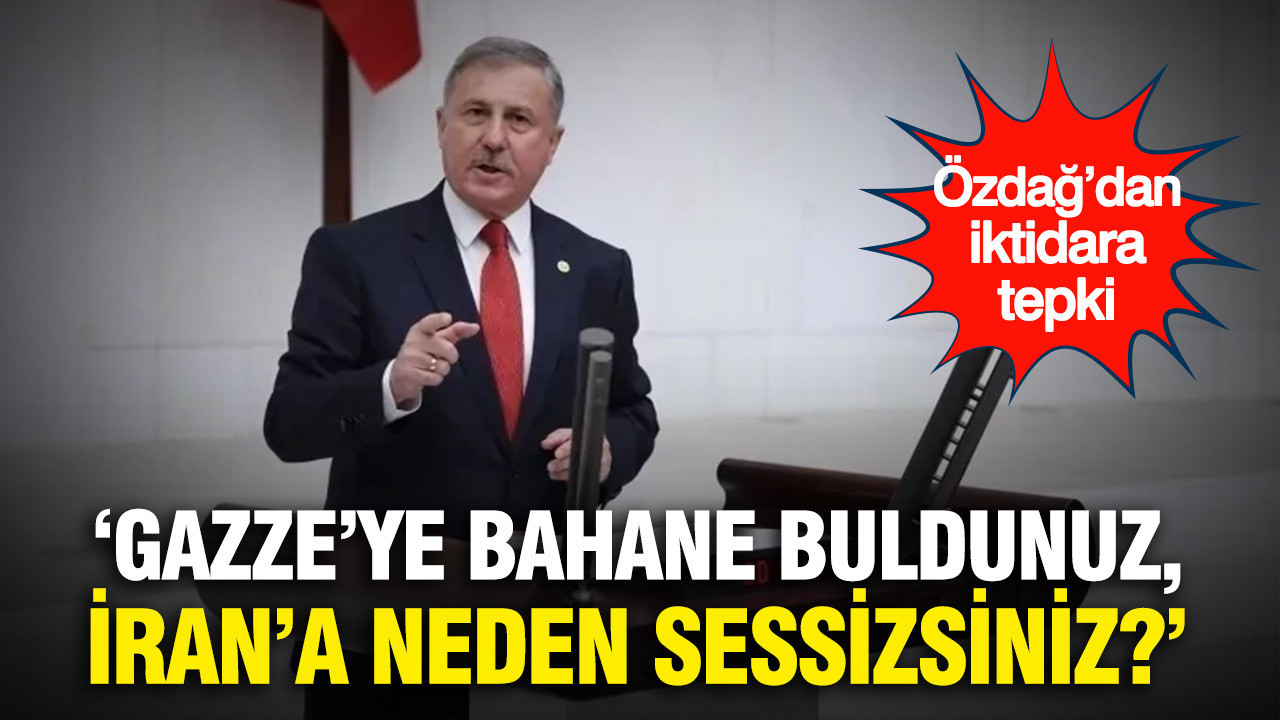 Selçuk Özdağ’dan İran tepkisi: “Gazze’ye bahane buldunuz, İran’a neden sessizsiniz?”