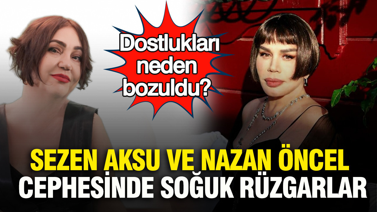 Sezen Aksu ve Nazan Öncel cephesinde soğuk rüzgarlar: Dostlukları neden bozuldu?