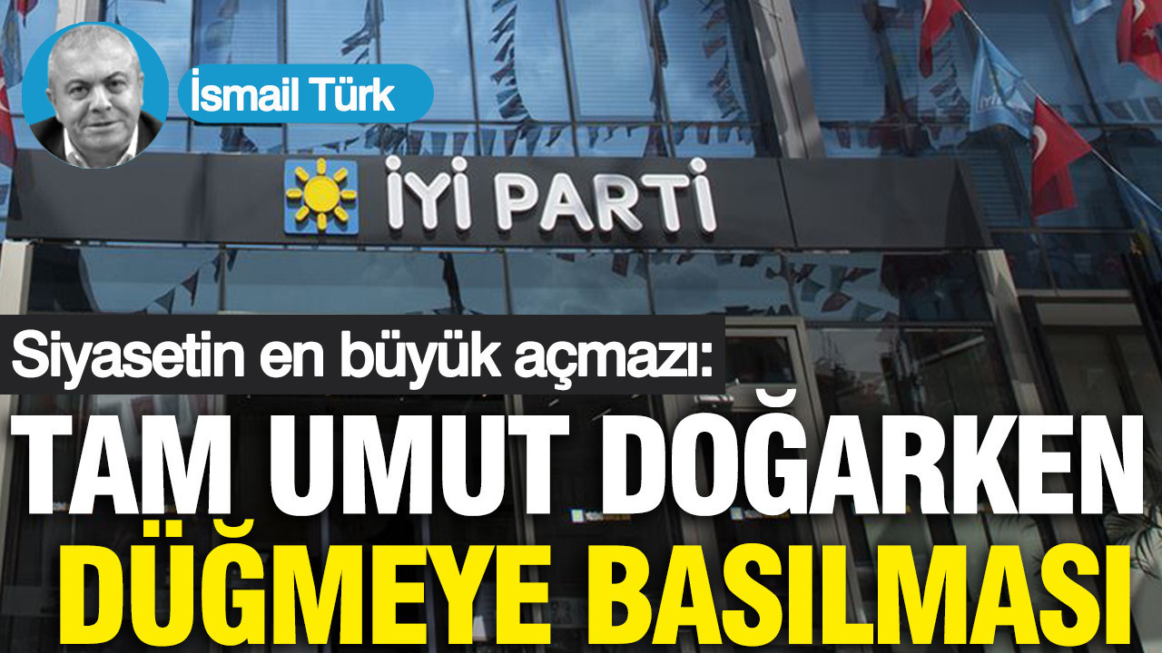 Siyasetin En Büyük Açmazı: Tam Umut Doğarken Düğmeye Basılması