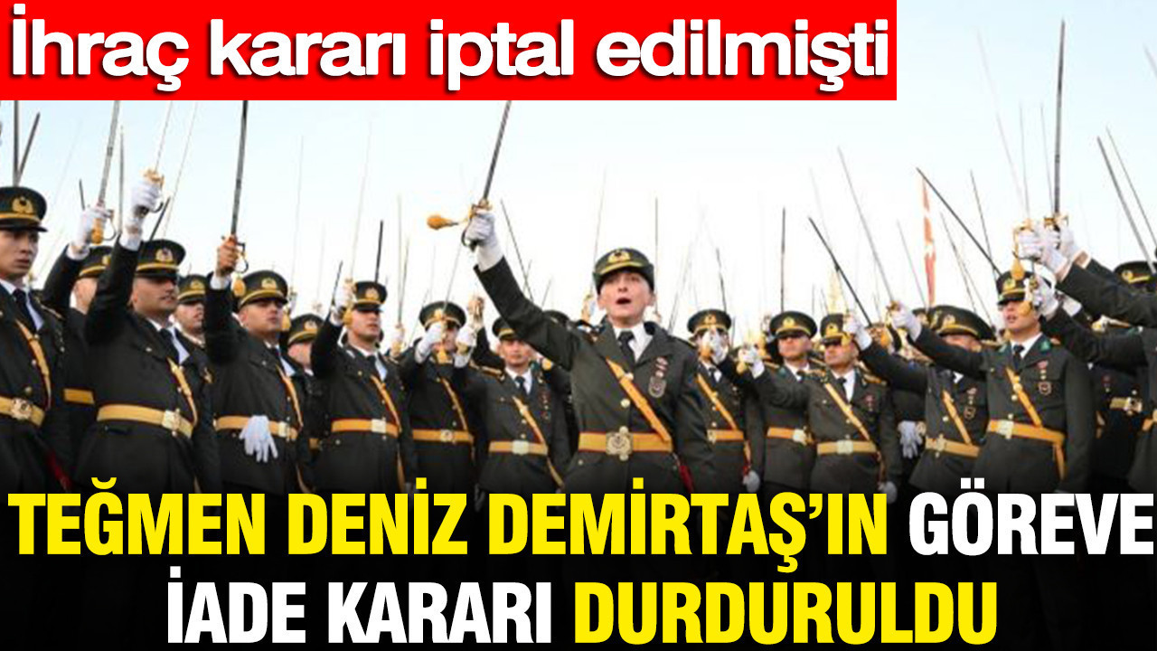 Teğmen Deniz Demirtaş’ın göreve iade kararı durduruldu: İhraç kararı iptal edilmişti