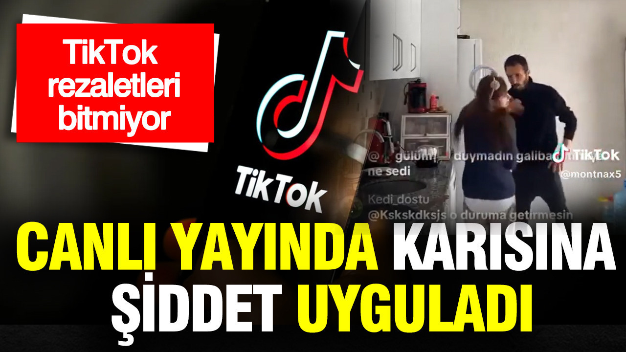 TikTok rezaletleri devam ediyor: Canlı yayında karısına şiddet uyguladı