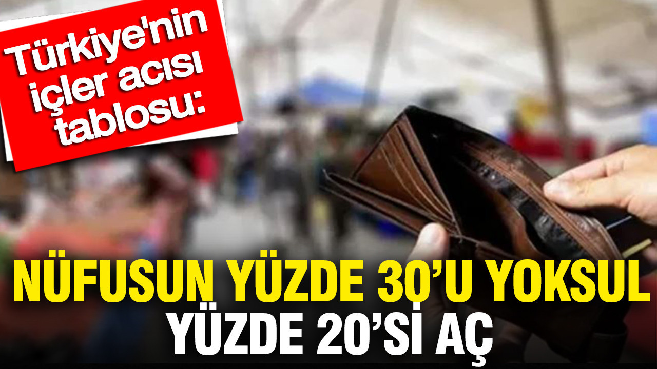 Türkiye'nin içler acısı tablosu: Nüfusun yüzde 30’u yoksul, yüzde 20’si aç