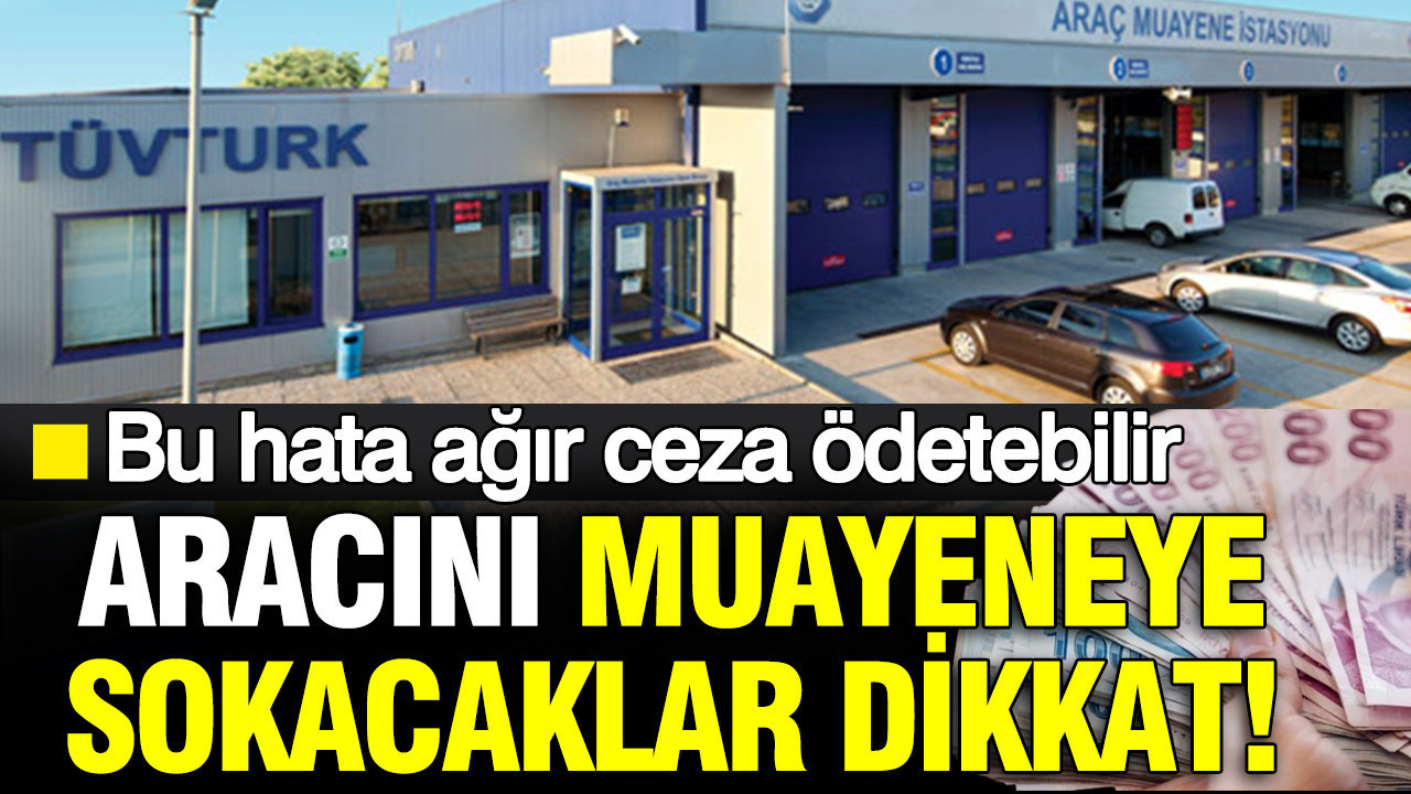 Aracını muayeneye sokacaklar dikkat: TÜVTÜRK'te sakın bu hatayı yapmayın; ağır cezalar ödeyebilirsiniz