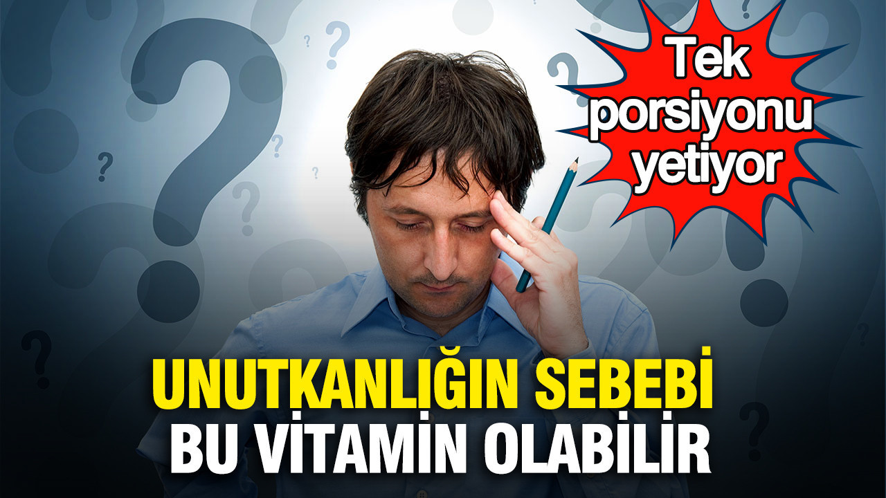Unutkanlığın sebebi bu vitamin olabilir: Tek porsiyonu yetiyor