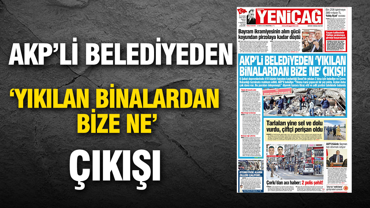 Yeniçağ Gazetesi: 'AKP'li belediyeden 'Yıkılan binalardan bize ne' çıkışı'