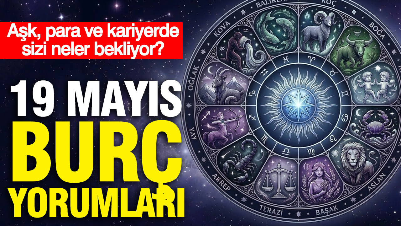 19 Mayıs günlük burç yorumlar: Aşk, para ve kariyerde sizi neler bekliyor?