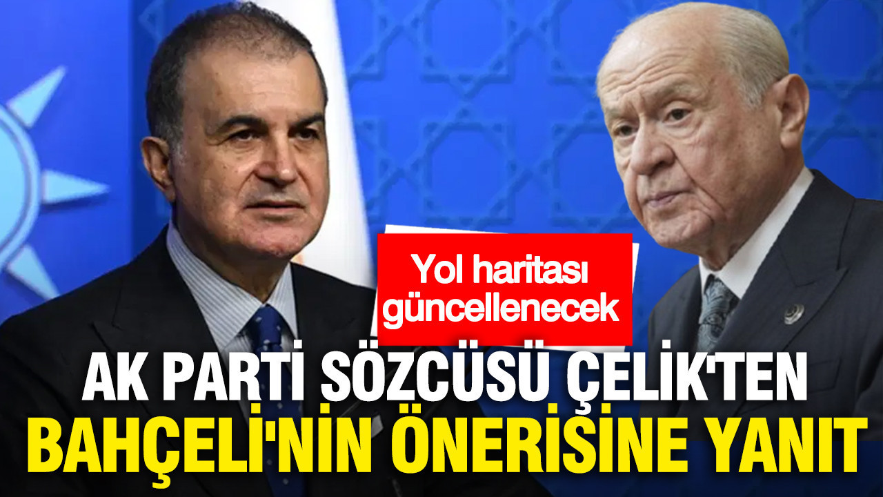 AK Parti Sözcüsü Ömer Çelik'ten Bahçeli'nin önerisine yanıt: Yol haritası güncellenecek