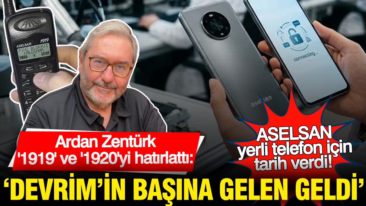 ASELSAN yerli telefon için tarih verdi: Ardan Zentürk 1919 ve 1920'yi hatırlattı