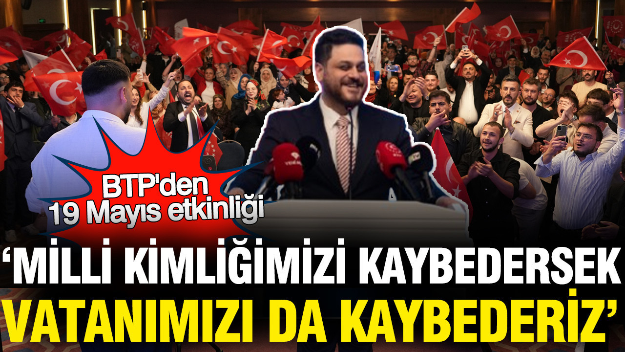 BTP'den 19 Mayıs etkinliği: "Milli kimliğimizi kaybedersek vatanımızı da kaybederiz"