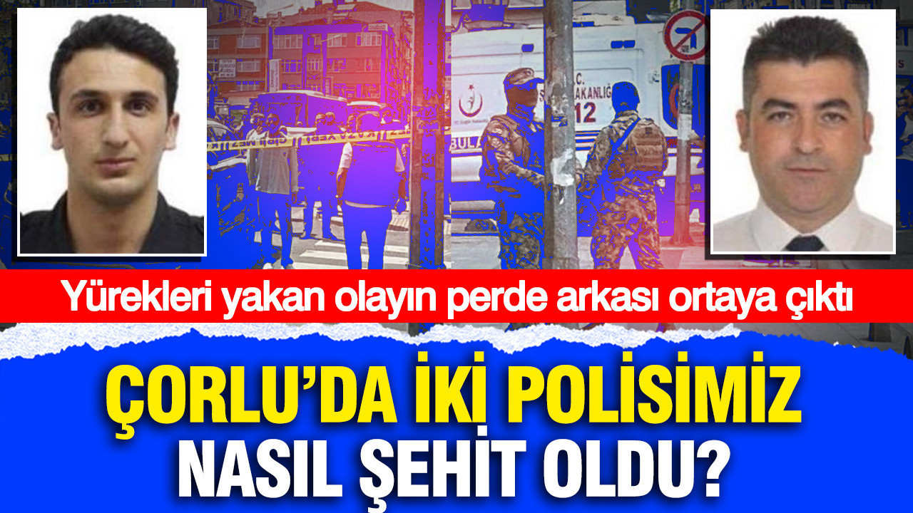 Çorlu'da iki polisimiz nasıl şehit oldu: Yürekleri yakan olayın perde arkası ortaya çıktı