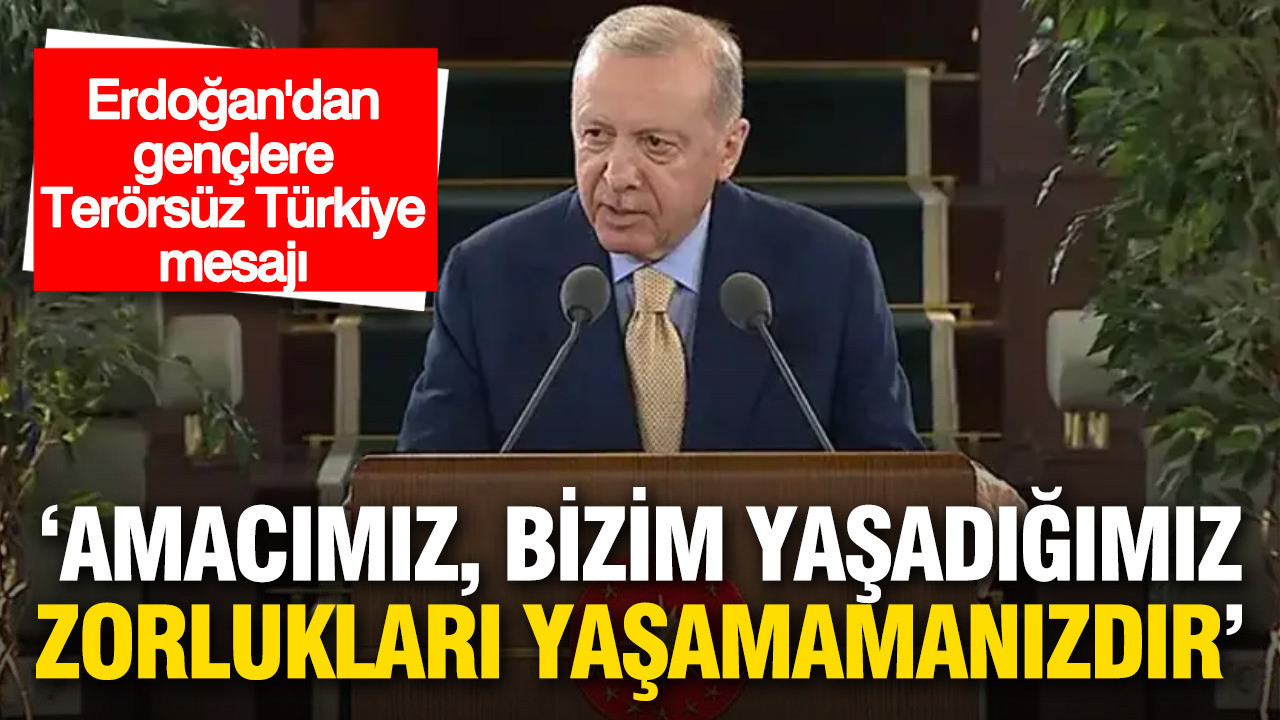Erdoğan’dan gençlere “Terörsüz Türkiye” mesajı