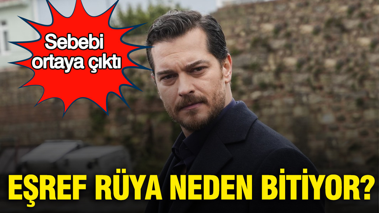 Eşref Rüya neden bitiyor? Sebebi ortaya çıktı
