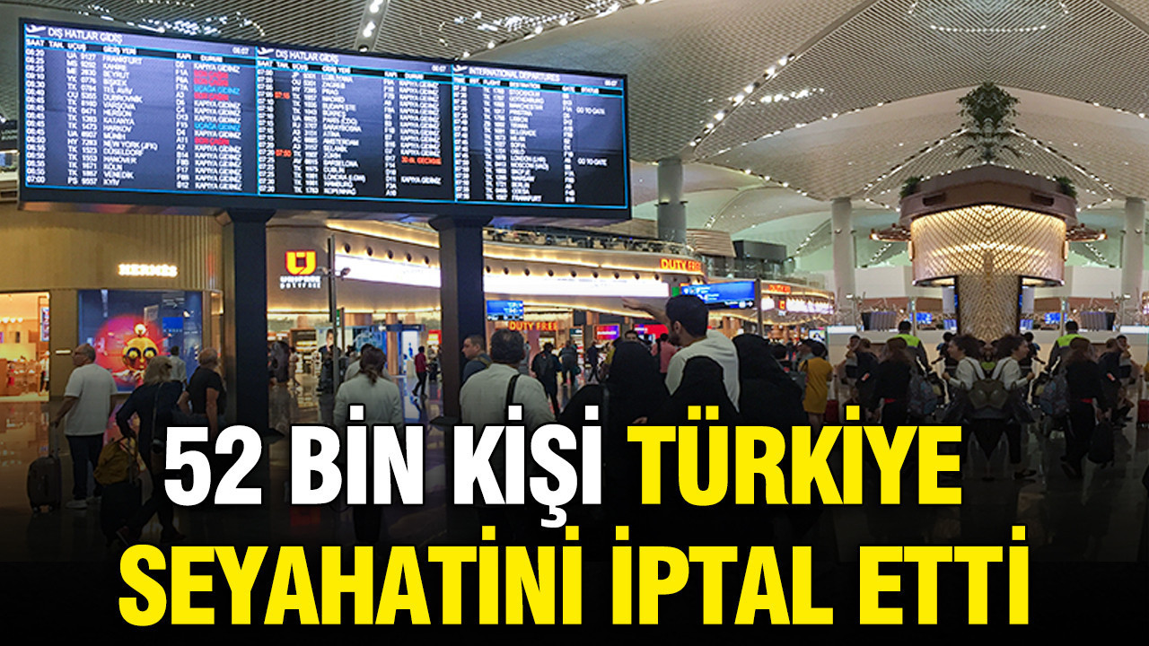52 bin kişi Türkiye seyahatini iptal etti: İşte sebebi