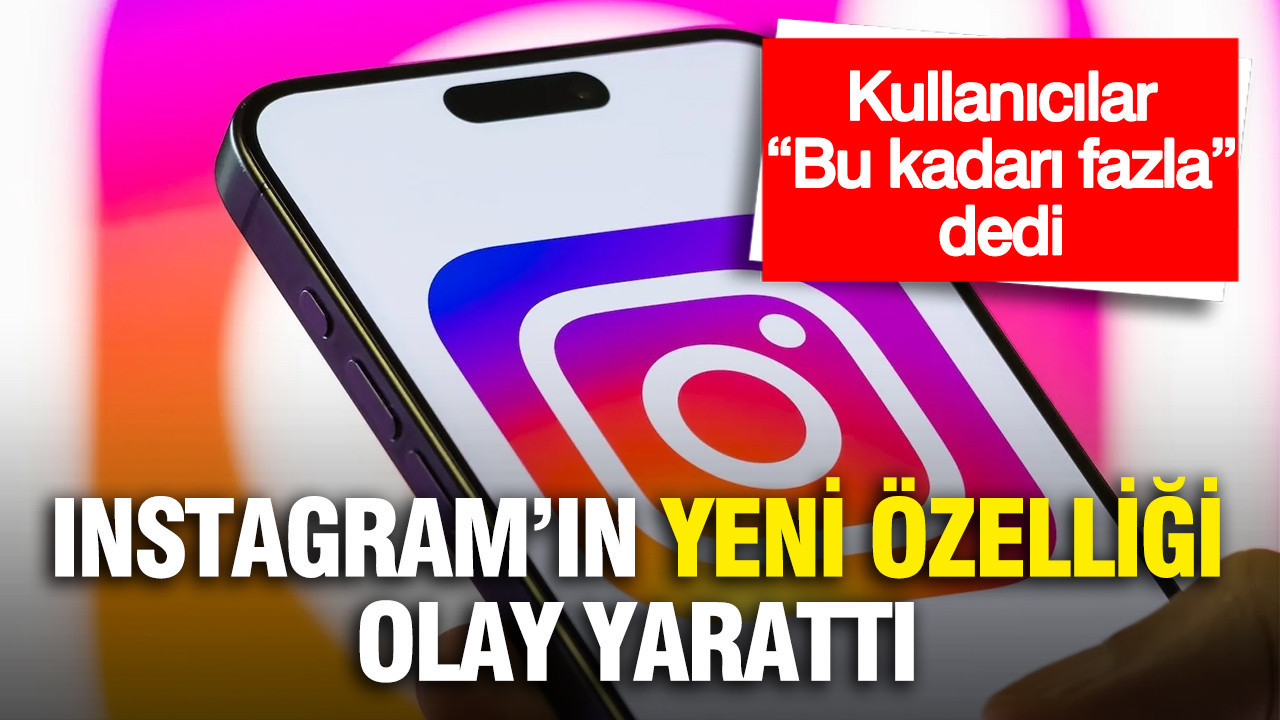 Instagram’ın yeni özelliği olay yarattı: Kullanıcılar “Bu kadarı fazla” dedi