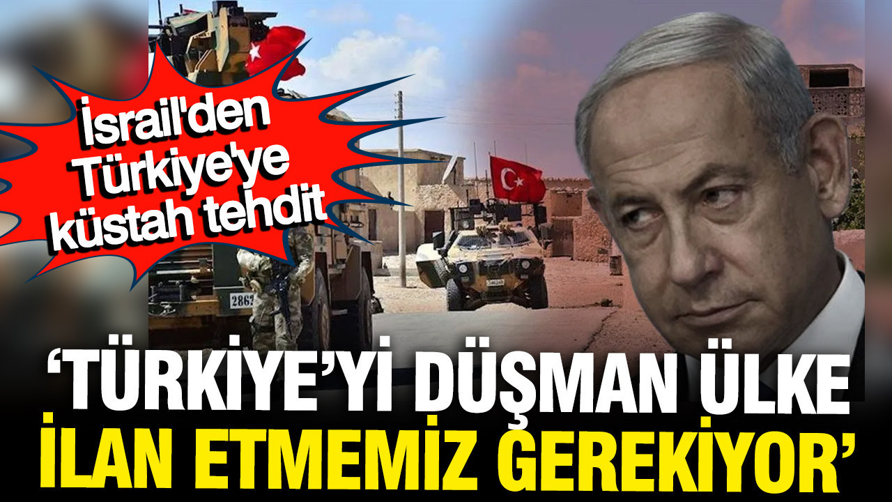 İsrail'den küstah tehdit: Türkiye'yi düşman ülke ilan edelim