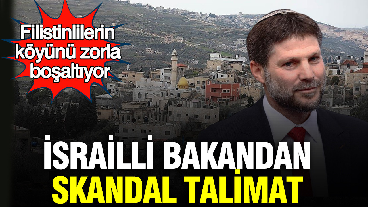 İsrailli bakandan skandal talimat: Filistinlilerin köyünü zorla boşaltıyor
