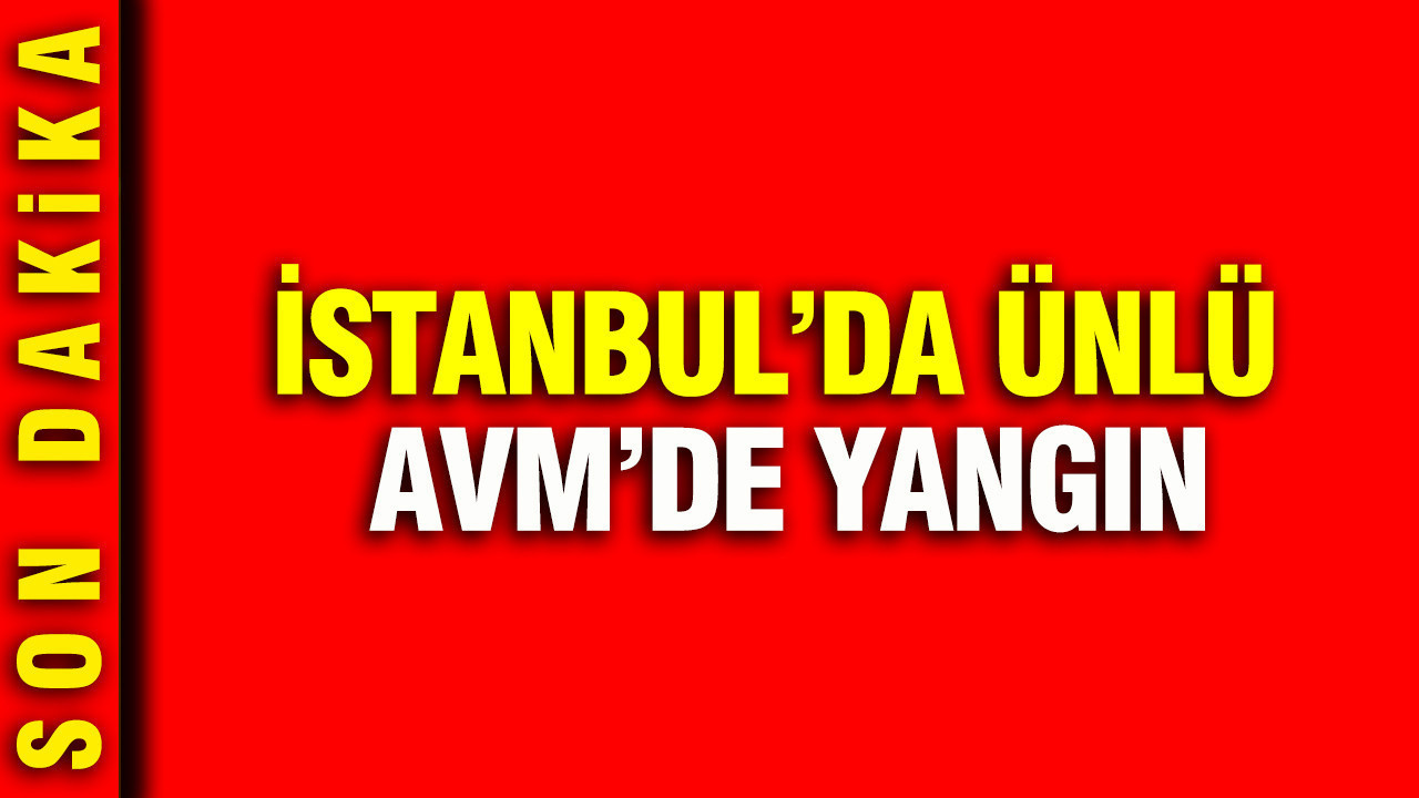 İstanbul’da ünlü AVM’de yangın: İçerde bulunan kişiler tahliye ediliyor