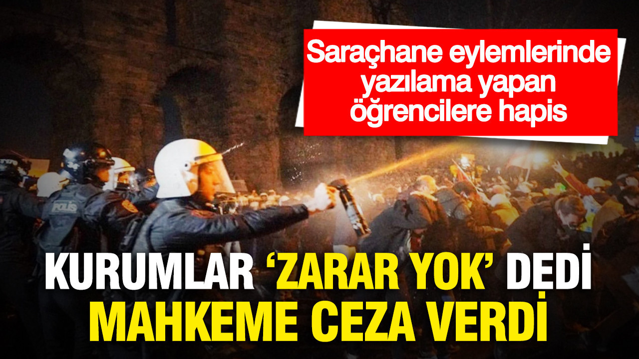 Kurumlar "Kamu zararı yok" demişti...Saraçhane eylemlerinde yazılama yapan öğrencilere hapis cezası verildi