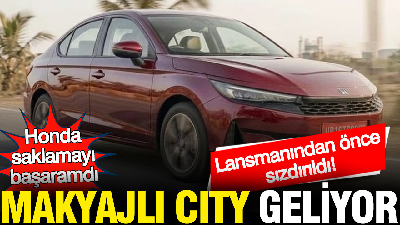 Lansmandan önce sızdırıldı: Honda'nın makyajlı canavarı City geliyor